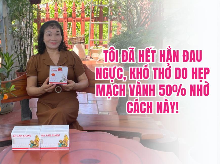 Hết đau ngực, khó thở do tắc mạch vành 50% nhờ Ích Tâm Khang