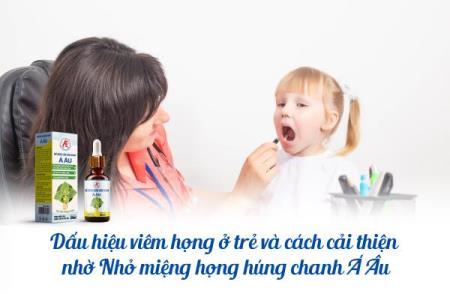 Dấu hiệu viêm họng ở trẻ và cách cải thiện nhờ Nhỏ miệng họng húng chanh Á Âu