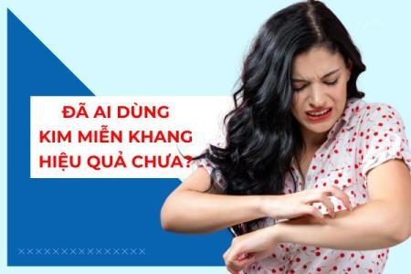 Đã ai dùng Kim Miễn Khang hiệu quả chưa? Chia sẻ thực tế từ người dùng