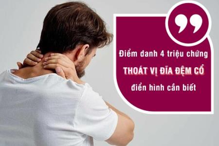 Điểm danh 4 triệu chứng thoát vị đĩa đệm cổ điển hình cần biết