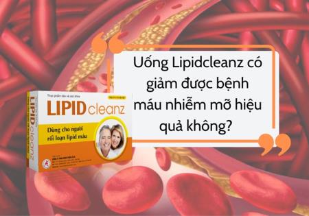 Uống Lipidcleanz có giảm được bệnh máu nhiễm mỡ hiệu quả không?