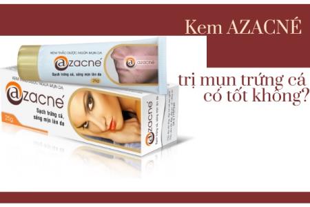 Kem AZACNÉ trị mụn trứng cá có tốt không?