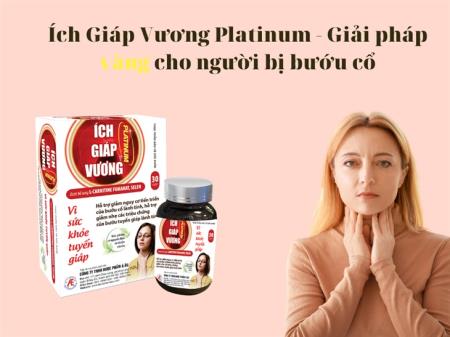 Ích Giáp Vương Platinum - Giải pháp đột phá cho người bị bướu cổ