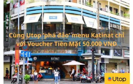 Cùng Utop ‘phá đảo’ menu Katinat chỉ với Voucher Tiền Mặt 50.000 VNĐ